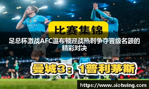 足总杯激战AFC温布顿迎战热刺争夺晋级名额的精彩对决